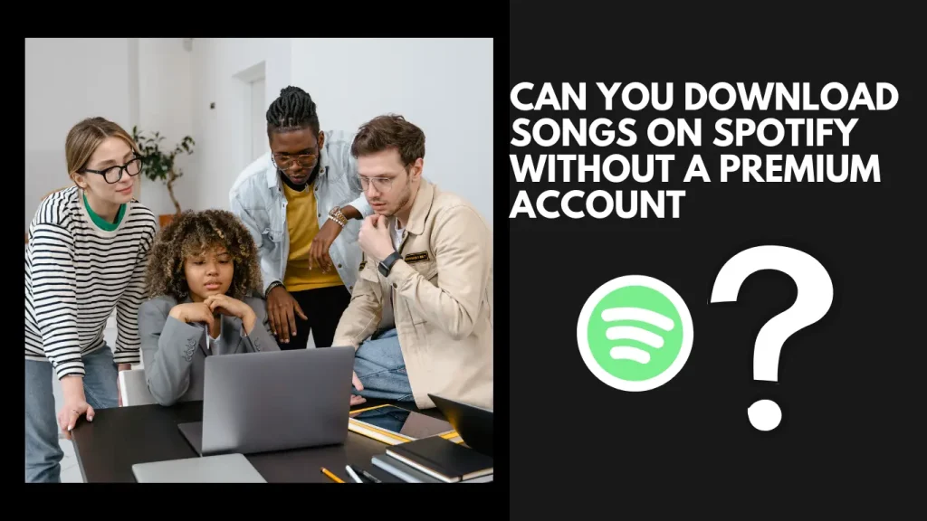 Can You Download Songs on Spotify Without a Premium Account