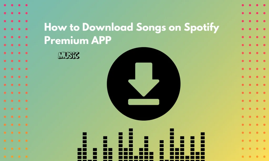 How to Download Songs on Spotify 